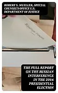 E-Book (epub) The Full Report on the Russian Interference in the 2016 Presidential Election von Robert S. Mueller, Special Counsel's Office U.S. Department of Justice