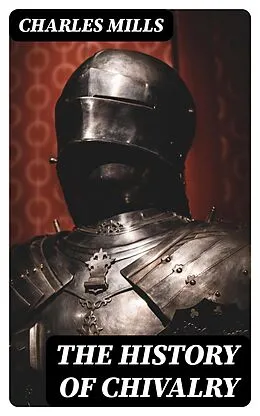 E-Book (epub) The History of Chivalry von Charles Mills