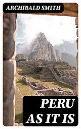E-Book (epub) Peru as It Is von Archibald Smith