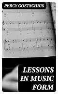 E-Book (epub) Lessons in Music Form von Percy Goetschius