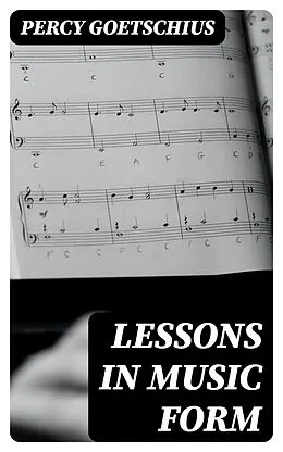 E-Book (epub) Lessons in Music Form von Percy Goetschius