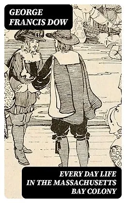 E-Book (epub) Every Day Life in the Massachusetts Bay Colony von George Francis Dow