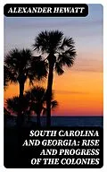 E-Book (epub) South Carolina and Georgia: Rise and Progress of the Colonies von Alexander Hewatt