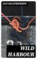 E-Book (epub) Wild Harbour von Ian Macpherson
