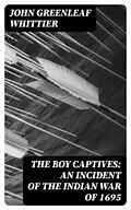 E-Book (epub) The Boy Captives: An Incident of the Indian War of 1695 von John Greenleaf Whittier