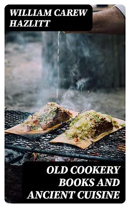 E-Book (epub) Old Cookery Books and Ancient Cuisine von William Carew Hazlitt
