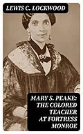 E-Book (epub) Mary S. Peake: The Colored Teacher at Fortress Monroe von Lewis C. Lockwood