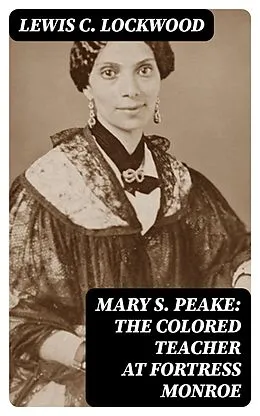 E-Book (epub) Mary S. Peake: The Colored Teacher at Fortress Monroe von Lewis C. Lockwood