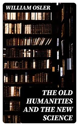 E-Book (epub) The Old Humanities and the New Science von William Osler