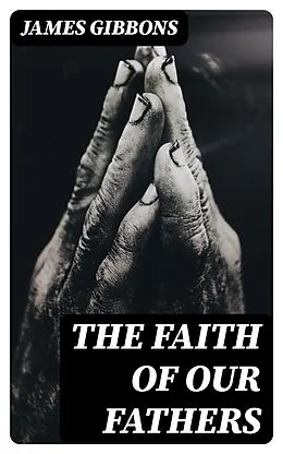 E-Book (epub) The Faith of Our Fathers von James Gibbons
