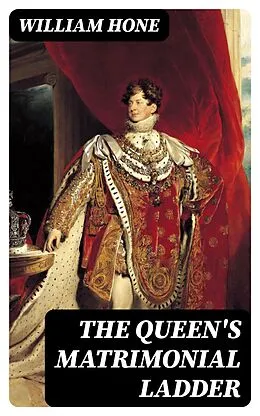 E-Book (epub) The Queen's Matrimonial Ladder von William Hone