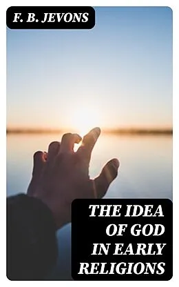 E-Book (epub) The Idea of God in Early Religions von F. B. Jevons