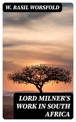 E-Book (epub) Lord Milner's Work in South Africa von W. Basil Worsfold