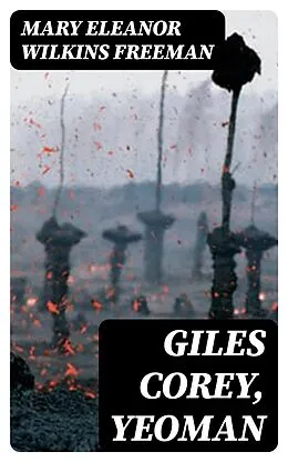 E-Book (epub) Giles Corey, Yeoman von Mary Eleanor Wilkins Freeman