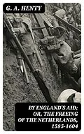 E-Book (epub) By England's Aid; Or, the Freeing of the Netherlands, 1585-1604 von G. A. Henty