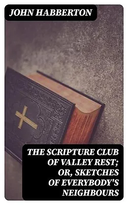 E-Book (epub) The Scripture Club of Valley Rest; or, Sketches of Everybody's Neighbours von John Habberton