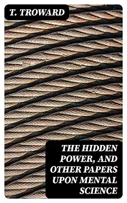 E-Book (epub) The Hidden Power, and Other Papers upon Mental Science von T. Troward