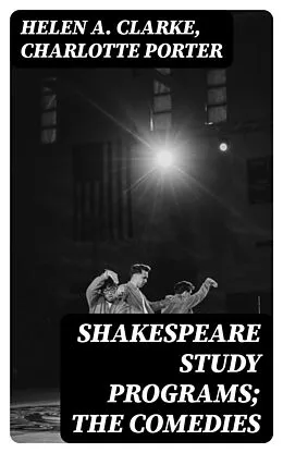 E-Book (epub) Shakespeare Study Programs; The Comedies von Helen A. Clarke, Charlotte Porter