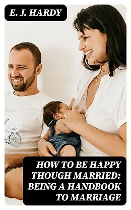 E-Book (epub) How to be Happy Though Married: Being a Handbook to Marriage von E. J. Hardy