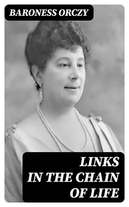 E-Book (epub) Links in the Chain of Life von Baroness Orczy