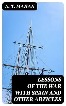 E-Book (epub) Lessons of the war with Spain and other articles von A. T. Mahan