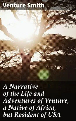 E-Book (epub) A Narrative of the Life and Adventures of Venture, a Native of Africa, but Resident of USA von Venture Smith