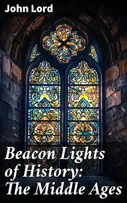 E-Book (epub) Beacon Lights of History: The Middle Ages von John Lord