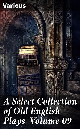 eBook (epub) A Select Collection of Old English Plays, Volume 09 de Various