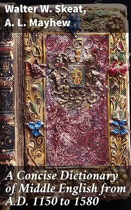 E-Book (epub) A Concise Dictionary of Middle English from A.D. 1150 to 1580 von Walter W. Skeat, A. L. Mayhew
