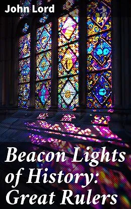 E-Book (epub) Beacon Lights of History: Great Rulers von John Lord