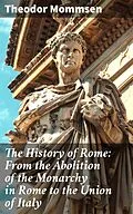 E-Book (epub) The History of Rome: From the Abolition of the Monarchy in Rome to the Union of Italy von Theodor Mommsen