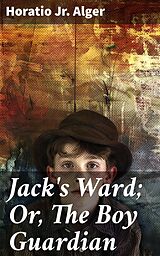 eBook (epub) Jack's Ward; Or, The Boy Guardian de Horatio Jr. Alger