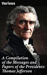 E-Book (epub) A Compilation of the Messages and Papers of the Presidents: Thomas Jefferson von Various
