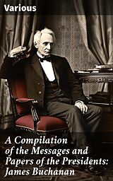 eBook (epub) A Compilation of the Messages and Papers of the Presidents: James Buchanan de Various