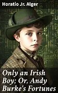 E-Book (epub) Only an Irish Boy; Or, Andy Burke's Fortunes von Horatio Jr. Alger