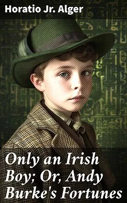E-Book (epub) Only an Irish Boy; Or, Andy Burke's Fortunes von Horatio Jr. Alger