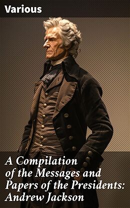 eBook (epub) A Compilation of the Messages and Papers of the Presidents: Andrew Jackson de Various