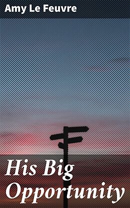 eBook (epub) His Big Opportunity de Amy Le Feuvre