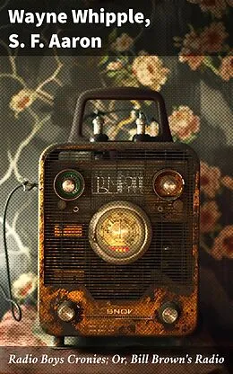 E-Book (epub) Radio Boys Cronies; Or, Bill Brown's Radio von Wayne Whipple, S. F. Aaron