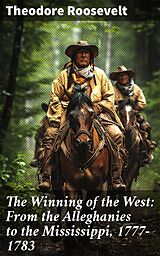 eBook (epub) The Winning of the West: From the Alleghanies to the Mississippi, 1777-1783 de Theodore Roosevelt