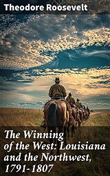 eBook (epub) The Winning of the West: Louisiana and the Northwest, 1791-1807 de Theodore Roosevelt