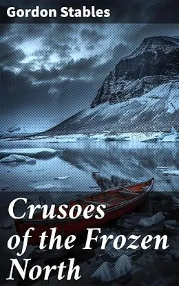 E-Book (epub) Crusoes of the Frozen North von Gordon Stables