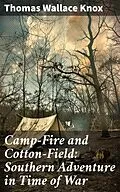 E-Book (epub) Camp-Fire and Cotton-Field: Southern Adventure in Time of War von Thomas Wallace Knox