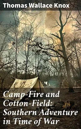 E-Book (epub) Camp-Fire and Cotton-Field: Southern Adventure in Time of War von Thomas Wallace Knox