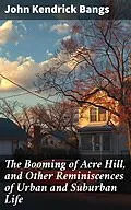 E-Book (epub) The Booming of Acre Hill, and Other Reminiscences of Urban and Suburban Life von John Kendrick Bangs