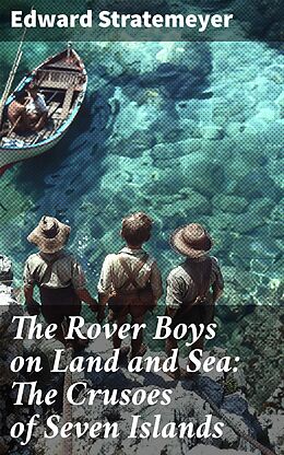 eBook (epub) The Rover Boys on Land and Sea: The Crusoes of Seven Islands de Edward Stratemeyer