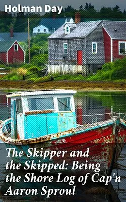 E-Book (epub) The Skipper and the Skipped: Being the Shore Log of Cap'n Aaron Sproul von Holman Day