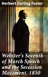 eBook (epub) Webster's Seventh of March Speech and the Secession Movement, 1850 de Herbert Darling Foster