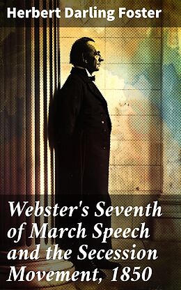 eBook (epub) Webster's Seventh of March Speech and the Secession Movement, 1850 de Herbert Darling Foster