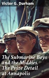 eBook (epub) The Submarine Boys and the Middies. The Prize Detail at Annapolis de Victor G. Durham